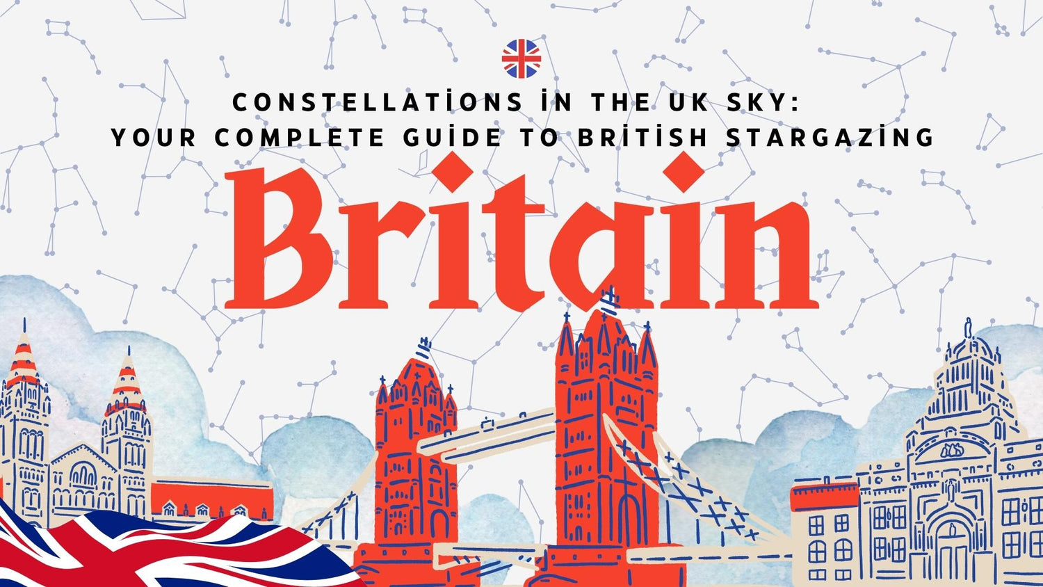 Illustrated banner of iconic British landmarks with star constellations in the background, featuring the title "Constellations in the UK Sky: Your Complete Guide to British Stargazing" – ideal for a blog about stargazing in Britain.