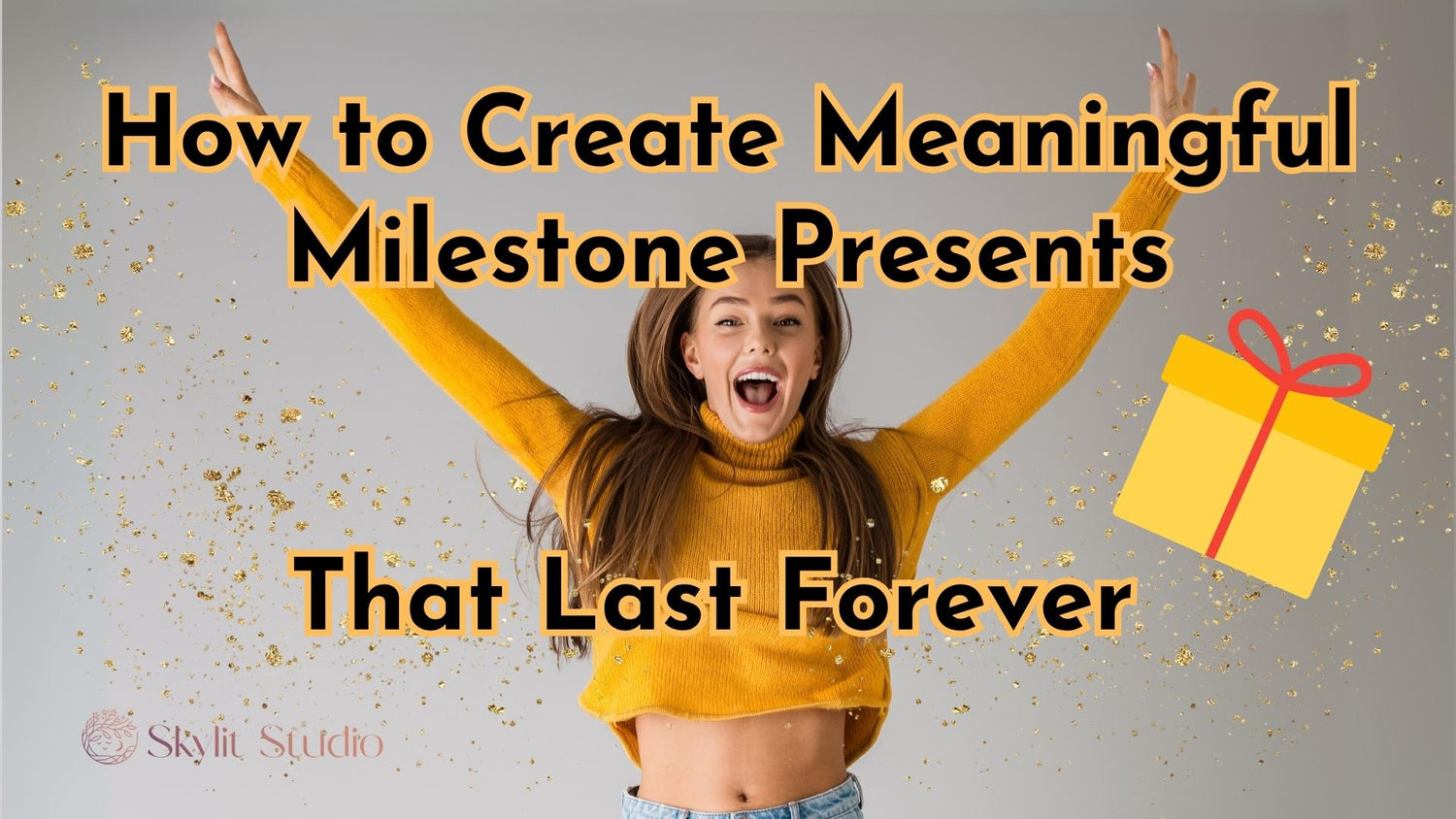 Excited woman in yellow sweater celebrating with confetti, promoting Skylit Studio’s blog on how to create meaningful milestone presents that last forever – featuring a large gift icon and bold headline text.