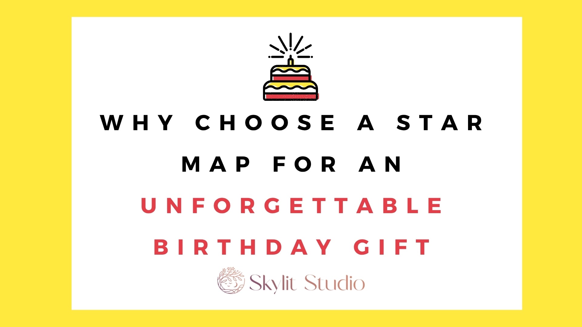 Promotional image for Skylit Studio featuring a birthday cake icon and text 'Why Choose a Star Map for an Unforgettable Birthday Gift' in bold red and black, with a yellow border, highlighting personalised star maps as the perfect gift.