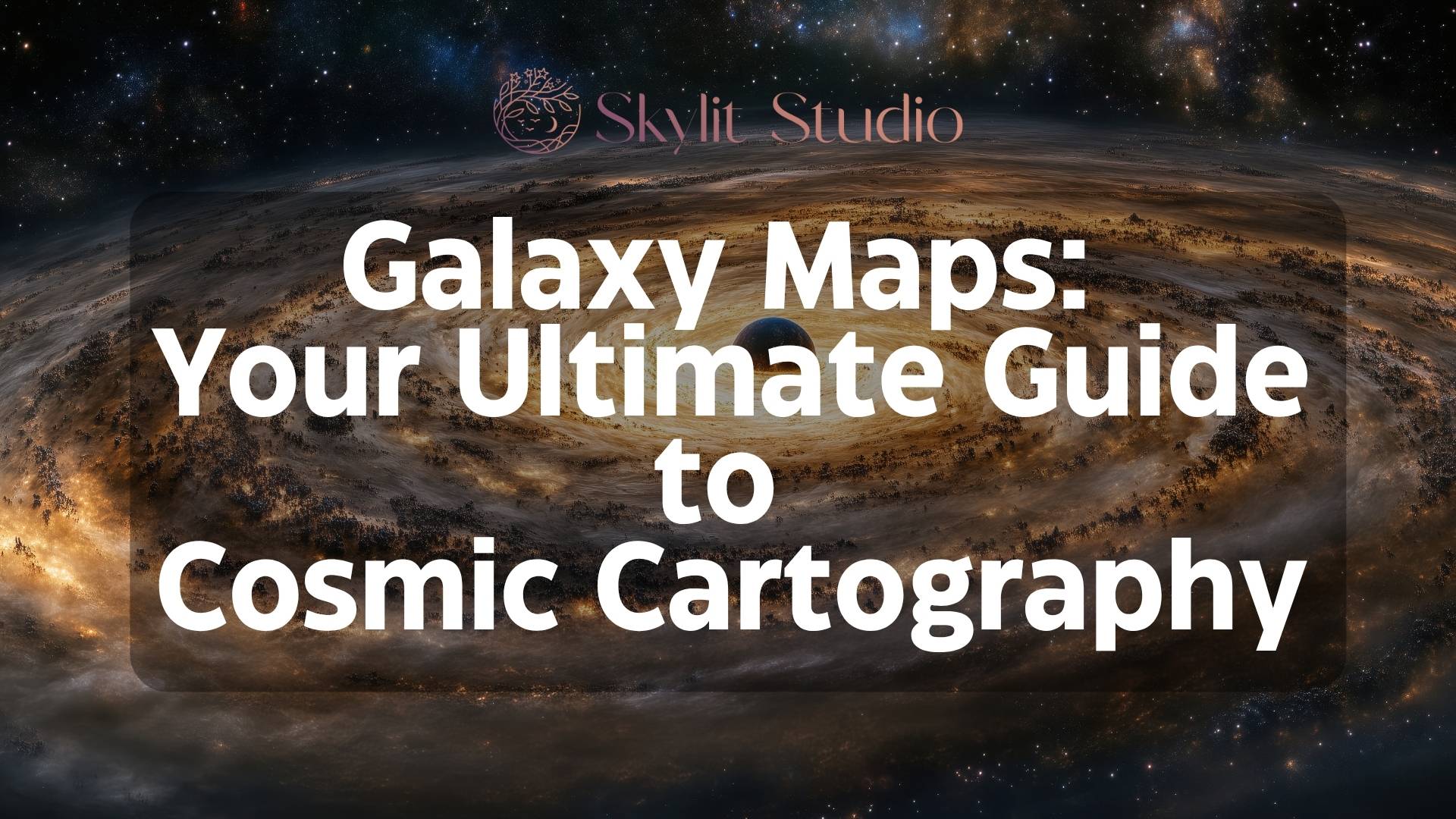 Galaxy Maps: Your Ultimate Guide to Cosmic Cartography" — hero image featuring a swirling galaxy background with bold white text overlay, used for Skylit Studio’s celestial blog about mapping the universe through personalised galaxy maps.