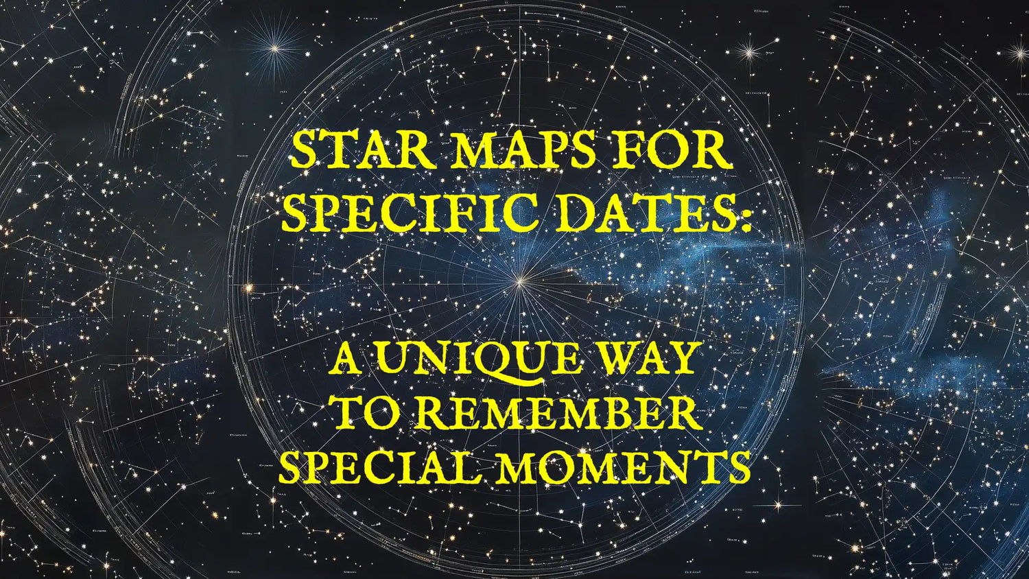 Star map for specific dates with constellations and starry background, featuring bold yellow text that reads 'Star Maps for Specific Dates: A Unique Way to Remember Special Moments.'